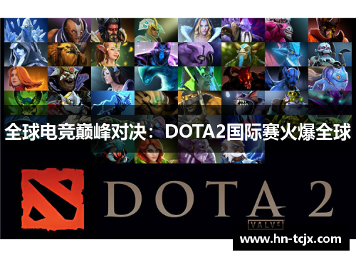 全球电竞巅峰对决：DOTA2国际赛火爆全球