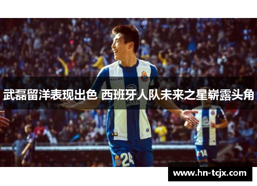 武磊留洋表现出色 西班牙人队未来之星崭露头角