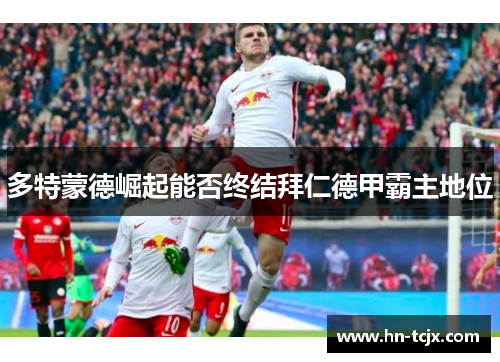 多特蒙德崛起能否终结拜仁德甲霸主地位