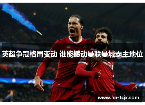 英超争冠格局变动 谁能撼动曼联曼城霸主地位