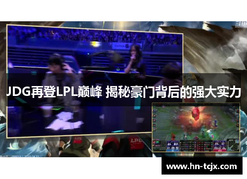 JDG再登LPL巅峰 揭秘豪门背后的强大实力