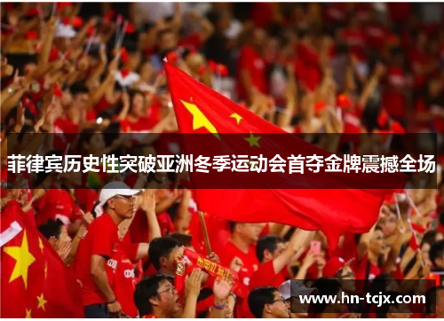 菲律宾历史性突破亚洲冬季运动会首夺金牌震撼全场