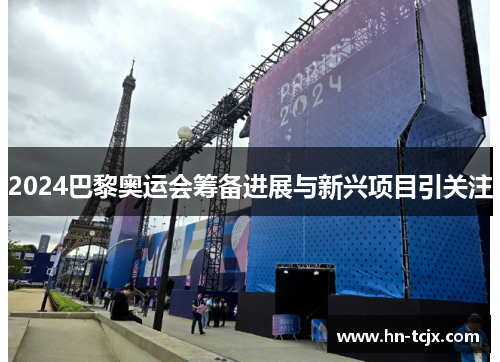 2024巴黎奥运会筹备进展与新兴项目引关注 2024巴黎奥运会筹备进展与新兴项目引关注
